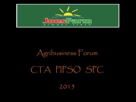 Agribusiness Forum CTA PIPSO SPC 2015. Featured in March 2014.
