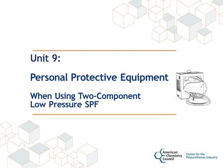 Unit 9: Personal Protective Equipment When Using Two-Component Low Pressure SPF.