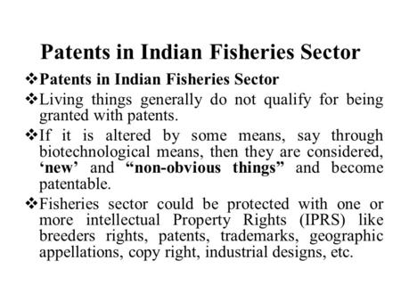 Patents in Indian Fisheries Sector  Patents in Indian Fisheries Sector  Living things generally do not qualify for being granted with patents.  If it.