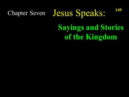 149 Chapter Seven Jesus Speaks: Sayings and Stories of the Kingdom.