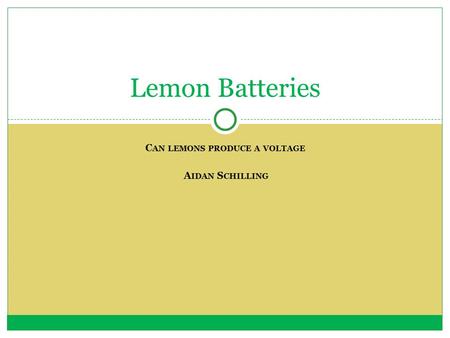 C AN LEMONS PRODUCE A VOLTAGE A IDAN S CHILLING Lemon Batteries.