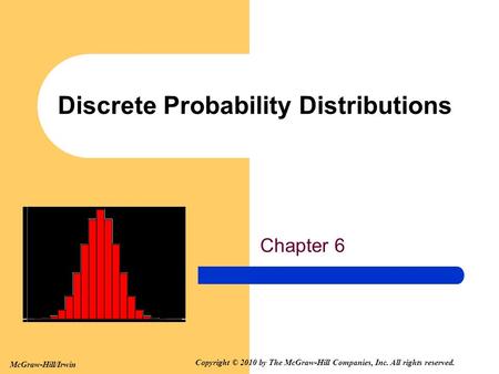 McGraw-Hill/Irwin Copyright © 2010 by The McGraw-Hill Companies, Inc. All rights reserved. Discrete Probability Distributions Chapter 6.