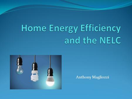 Anthony Magliozzi. Learning Outcomes An understanding of energy efficiency Simple suggestions to save your wallet and the environment Why an energy audit.