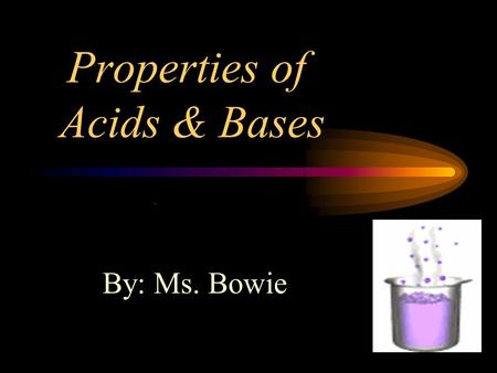 Properties of Acids & Bases By: Ms. Bowie. Acids are substances that: Taste sour!