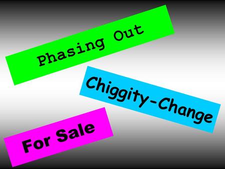 Phasing Out For Sale Chiggity-Change. 100 200 300 400 500.