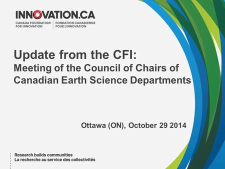 Update from the CFI: Meeting of the Council of Chairs of Canadian Earth Science Departments Ottawa (ON), October 29 2014.