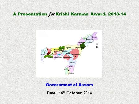 A Presentation for Krishi Karman Award, 2013-14 Government of Assam Date : 14 th October, 2014.