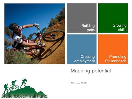 + Mapping potential 23 June 2015 Building trails Growing skills Creating employment Promoting Stellenbosch.