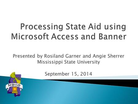 Presented by Rosiland Garner and Angie Sherrer Mississippi State University September 15, 2014.