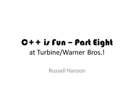 C++ is Fun – Part Eight at Turbine/Warner Bros.! Russell Hanson.