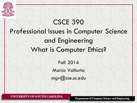 Fall 2014 Marco Valtorta mgv@cse.sc.edu CSCE 390 Professional Issues in Computer Science and Engineering What is Computer Ethics? Fall 2014 Marco Valtorta.