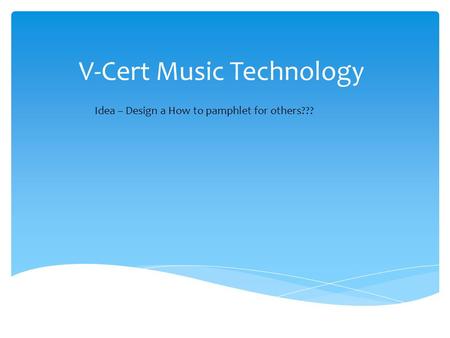 V-Cert Music Technology Idea – Design a How to pamphlet for others???