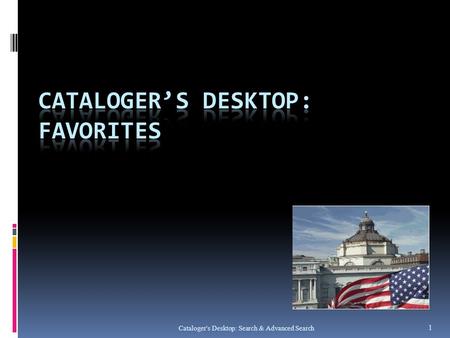 Cataloger's Desktop: Search & Advanced Search 1. Purpose of this presentation  To look at the options for favorites  Folders  Bookmarks  Session History.