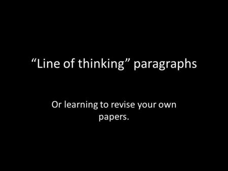 “Line of thinking” paragraphs Or learning to revise your own papers.