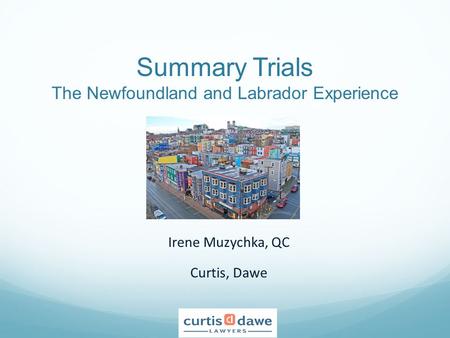 Summary Trials The Newfoundland and Labrador Experience Irene Muzychka, QC Curtis, Dawe.