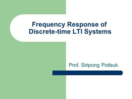 Frequency Response of Discrete-time LTI Systems Prof. Siripong Potisuk.