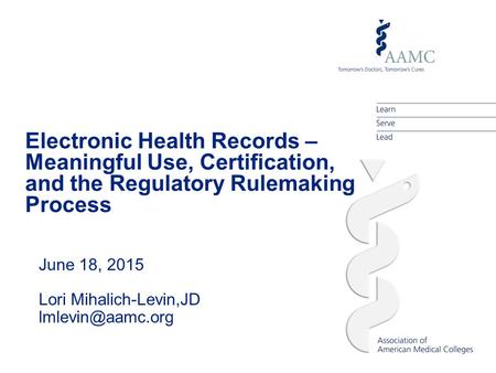 Electronic Health Records – Meaningful Use, Certification, and the Regulatory Rulemaking Process June 18, 2015 Lori Mihalich-Levin,JD