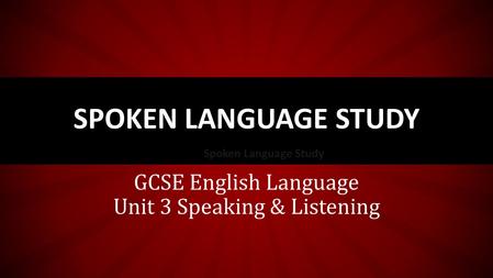 GCSE English Language Unit 3 Speaking & Listening