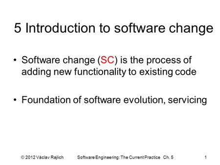 5 Introduction to software change Software change (SC) is the process of adding new functionality to existing code Foundation of software evolution, servicing.