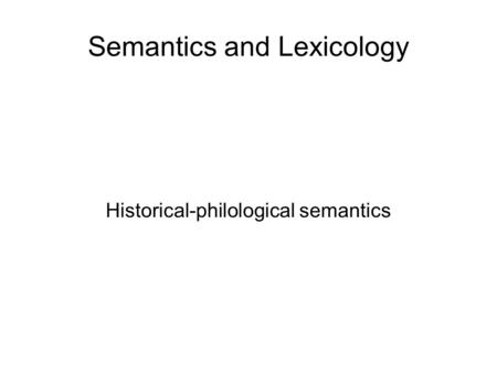 Semantics and Lexicology Historical-philological semantics.