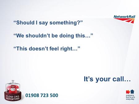 01908 723 500 “Should I say something?” “We shouldn’t be doing this…” “This doesn’t feel right…” It’s your call…