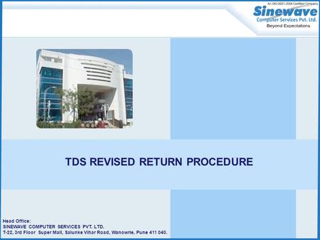 Head Office: SINEWAVE COMPUTER SERVICES PVT. LTD. T-22, 3rd Floor Super Mall, Salunke Vihar Road, Wanowrie, Pune 411 040. TDS REVISED RETURN PROCEDURE.