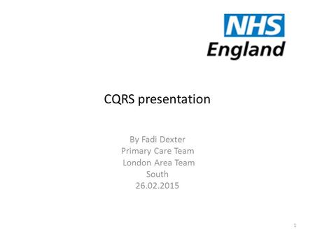 CQRS presentation By Fadi Dexter Primary Care Team London Area Team South 26.02.2015 1.