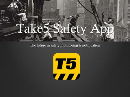 Take5 Safety App The future in safety monitoring & notification.