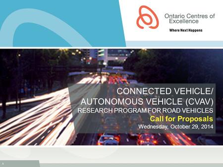 CONNECTED VEHICLE/ AUTONOMOUS VEHICLE (CVAV) RESEARCH PROGRAM FOR ROAD VEHICLES Call for Proposals Wednesday, October 29, 2014 1.