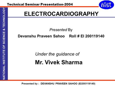 Technical Seminar Presentation-2004 Presented by : DEVANSHU PRAVEEN SAHOO (EI200119140) NATIONAL INSTITUTE OF SCIENCE & TECHNOLOGY Presented By Devanshu.