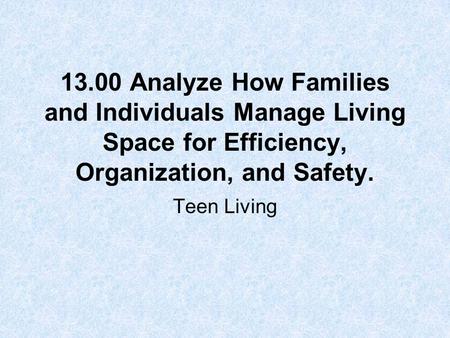 13.00 Analyze How Families and Individuals Manage Living Space for Efficiency, Organization, and Safety. Teen Living.