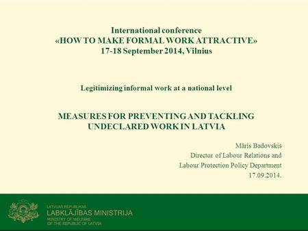 International conference «HOW TO MAKE FORMAL WORK ATTRACTIVE» 17-18 September 2014, Vilnius Legitimizing informal work at a national level MEASURES FOR.