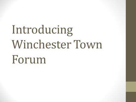 Introducing Winchester Town Forum. Winchester City Council 250 square miles 115,000 total population 45,000 in urban Winchester three small market towns,