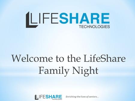 Welcome to the LifeShare Family Night Enriching the lives of seniors…