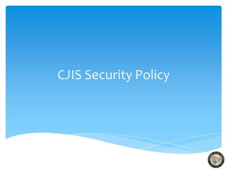 CJIS Security Policy.