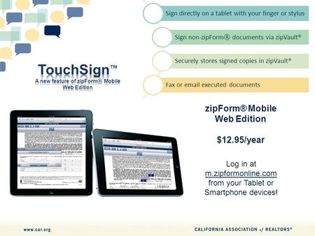 Sign directly on a tablet with your finger or stylus Sign non-zipForm ® documents via zipVault® Securely stores signed copies in zipVault® Fax or email.