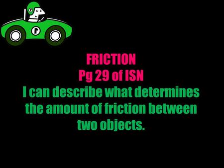 The force that slows the ball to a stop is FRICTION.