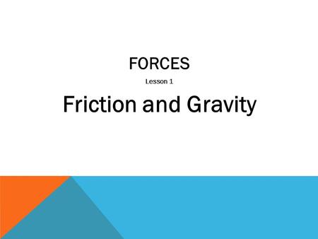 FORCES Lesson 1 Friction and Gravity. What is a Force? (p.44) A push or a pull on an object in a particular direction.