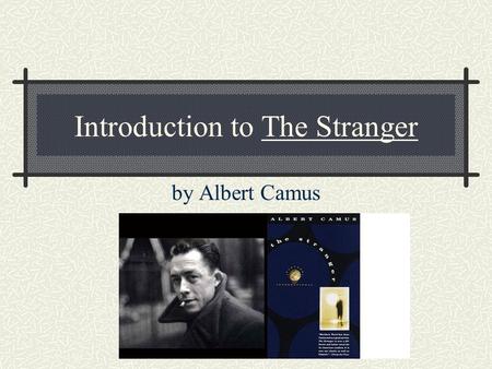 Introduction to The Stranger by Albert Camus. Albert Camus (1913-1960) Born in Algiers Father killed at the Battle of the Marne 1914 Mother went to work.