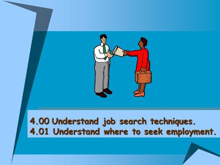 4.00Understand job search techniques. 4.01 Understand where to seek employment. 4.00 Understand job search techniques. 4.01 Understand where to seek employment.