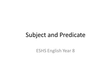 Subject and Predicate ESHS English Year 8.