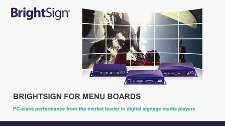 PC-class performance from the market leader in digital signage media players BRIGHTSIGN FOR MENU BOARDS.