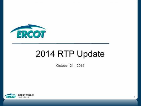 ERCOT PUBLIC 10/21/2014 1 2014 RTP Update October 21, 2014.