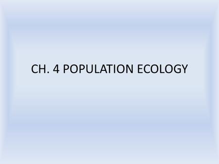 CH. 4 POPULATION ECOLOGY.