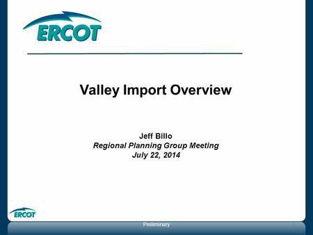Valley Import Overview Jeff Billo Regional Planning Group Meeting July 22, 2014 Preliminary1.