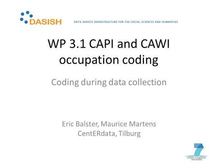 Eric Balster, Maurice Martens CentERdata, Tilburg WP 3.1 CAPI and CAWI occupation coding Coding during data collection.