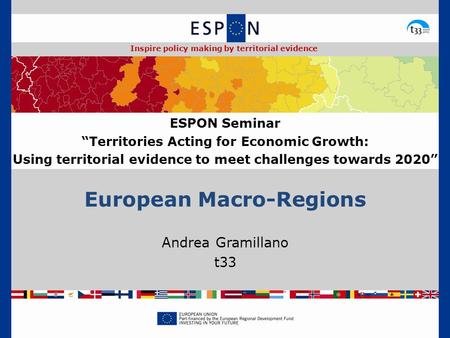European Macro-Regions Andrea Gramillano t33 ESPON Seminar “Territories Acting for Economic Growth: Using territorial evidence to meet challenges towards.