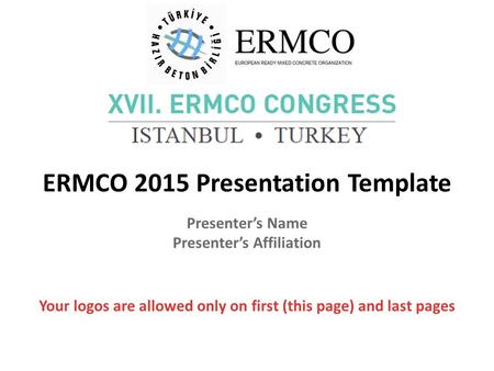 ERMCO 2015 Presentation Template Presenter’s Name Presenter’s Affiliation Your logos are allowed only on first (this page) and last pages.