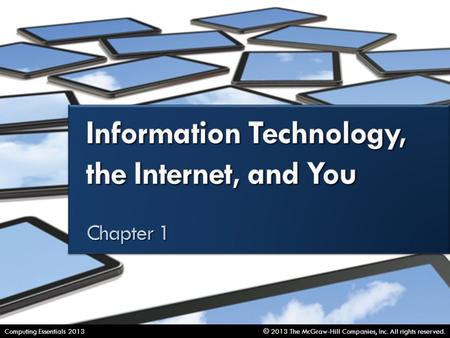 Information Technology, the Internet, and You © 2013 The McGraw-Hill Companies, Inc. All rights reserved.Computing Essentials 2013.