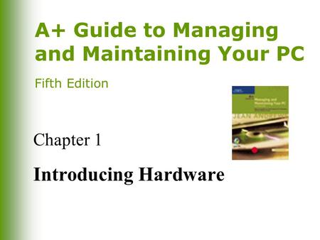A+ Guide to Managing and Maintaining Your PC Fifth Edition Chapter 1 Introducing Hardware.